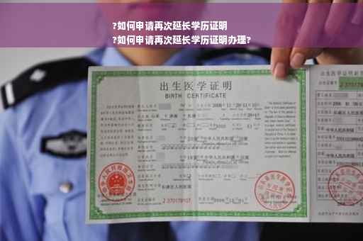 ?如何申请再次延长学历证明
?如何申请再次延长学历证明办理?