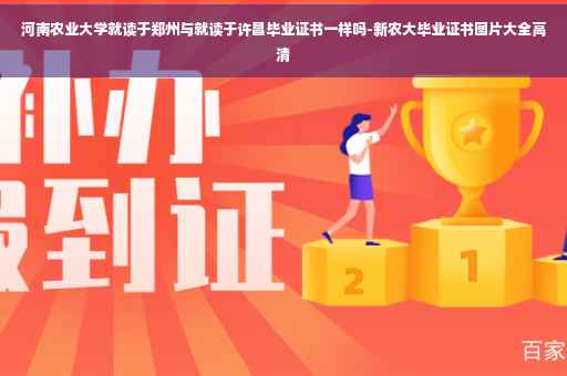 河南农业大学就读于郑州与就读于许昌毕业证书一样吗-新农大毕业证书图片大全高清