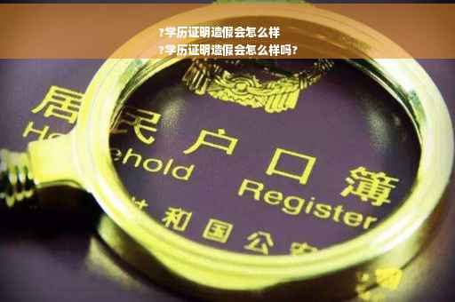 ?学历证明造假会怎么样
?学历证明造假会怎么样吗?
