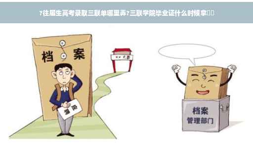 ?往届生高考录取三联单哪里弄?三联学院毕业证什么时候拿⚡️