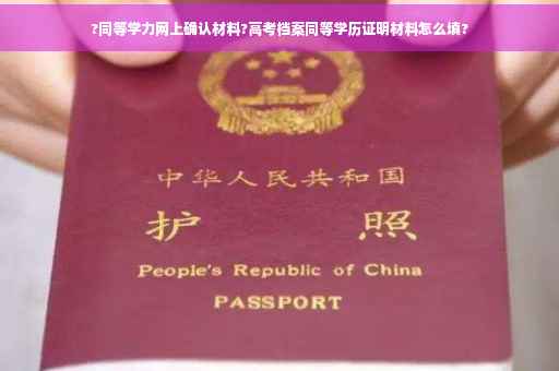 ?同等学力网上确认材料?高考档案同等学历证明材料怎么填? ?同等学力网上确认材料?高考档案同等学历证明材料怎么填?