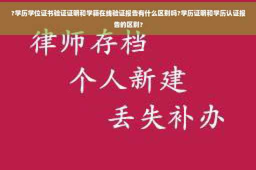 ?学历学位证书验证证明和学籍在线验证报告有什么区别吗?学历证明和学历认证报告的区别?