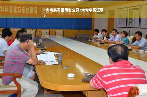 ?大专实习证明怎么开?大专学历证明
?