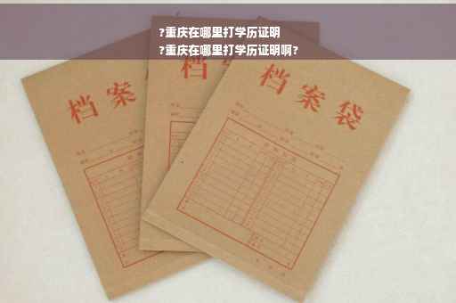 ?重庆在哪里打学历证明
?重庆在哪里打学历证明啊?