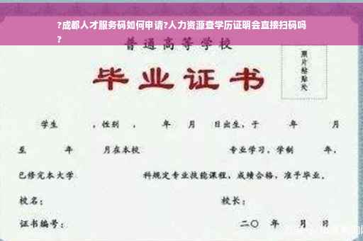?成都人才服务码如何申请?人力资源查学历证明会直接扫码吗
?