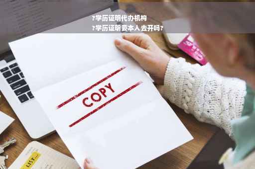 ?学历证明代办机构
?学历证明要本人去开吗?