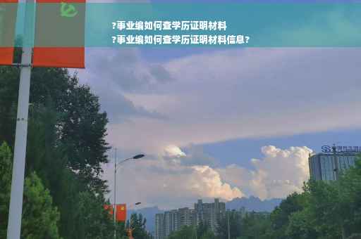 ?事业编如何查学历证明材料
?事业编如何查学历证明材料信息?