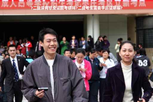 ?二战没有毕业证能考研吗?二战考生需要学历证明嘛?