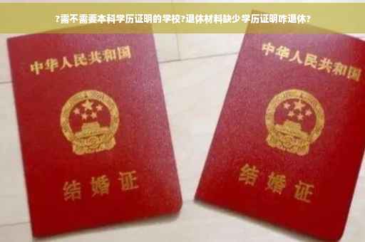 ?需不需要本科学历证明的学校?退休材料缺少学历证明咋退休? ?需不需要本科学历证明的学校?退休材料缺少学历证明咋退休?