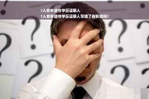 ?入党申请书学历证明人
?入党申请书学历证明人写错了有影响吗?