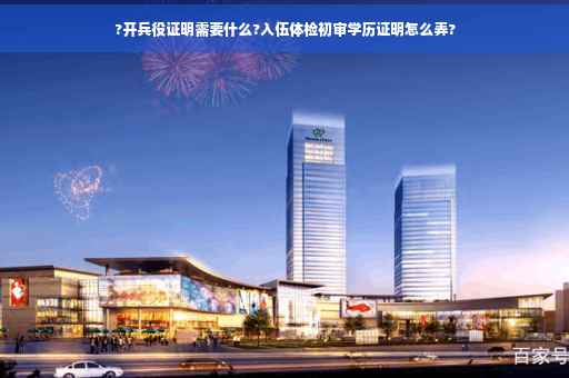 ?开兵役证明需要什么?入伍体检初审学历证明怎么弄?