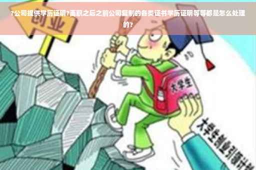 ?公司提供学历证明?离职之后之前公司复制的各类证书学历证明等等都是怎么处理的?