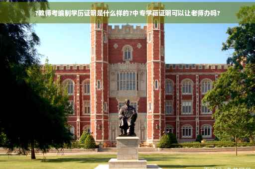 ?教师考编制学历证明是什么样的?中专学籍证明可以让老师办吗?