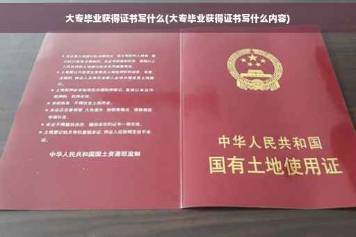 大专毕业获得证书写什么(大专毕业获得证书写什么内容)