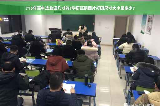 ?15年高中毕业证几寸的?学历证明图片打印尺寸大小是多少?