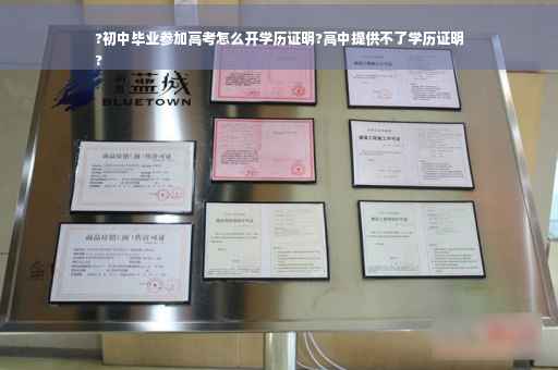 ?初中毕业参加高考怎么开学历证明?高中提供不了学历证明
?