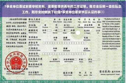 ?事业单位面试前要审核资料，需要我提供两年的工作证明。我毕业后就一直在私企工作，刚毕业时缴纳了社保?事业单位要求学历认证的事⚡️