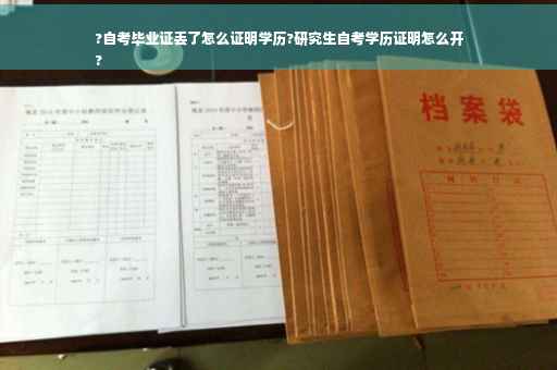 ?自考毕业证丢了怎么证明学历?研究生自考学历证明怎么开
?