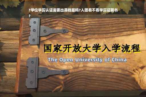 ?学位学历认证需要出具档案吗?入团看不看学历证明书
?