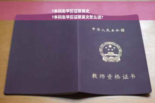 ?本科生学历证明英文
?本科生学历证明英文怎么说?