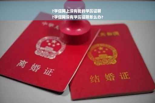 ?学信网上没有我的学历证明
?学信网没有学历证明怎么办?