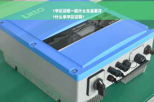 ?学历证明一般什么生需要开
?什么事学历证明?