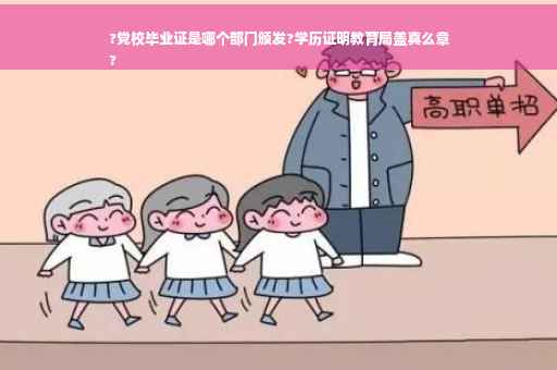 ?党校毕业证是哪个部门颁发?学历证明教育局盖真么章
?