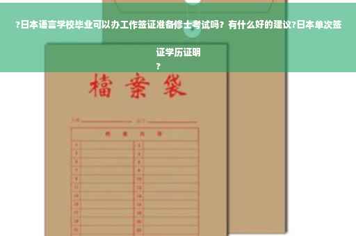 ?日本语言学校毕业可以办工作签证准备修士考试吗？有什么好的建议?日本单次签证学历证明
?