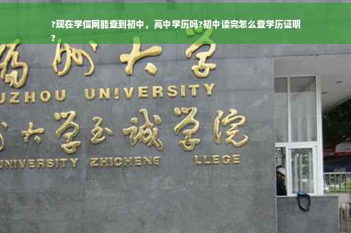 ?现在学信网能查到初中，高中学历吗?初中读完怎么查学历证明
?