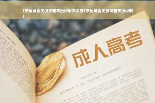 ?学历证丢失但是有学历证明怎么办?学历证丢失但是有学历证明
?