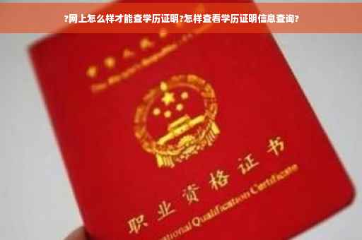 ?网上怎么样才能查学历证明?怎样查看学历证明信息查询?