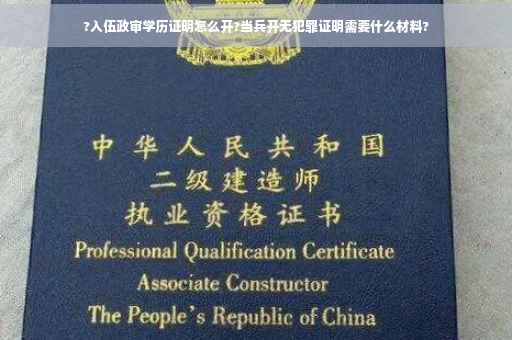 ?入伍政审学历证明怎么开?当兵开无犯罪证明需要什么材料?