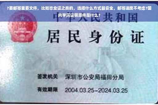?要邮寄重要文件，比如毕业证之类的，选择什么方式最安全，邮寄速度不考虑?国内学历证明原件是什么?