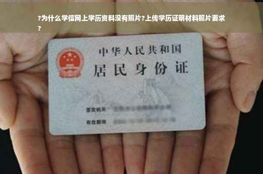 ?为什么学信网上学历资料没有照片?上传学历证明材料照片要求
?