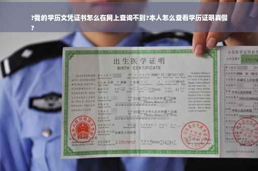 ?我的学历文凭证书怎么在网上查询不到?本人怎么查看学历证明真假
?