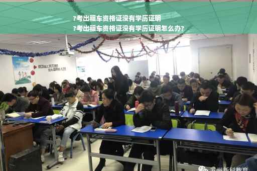?考出租车资格证没有学历证明
?考出租车资格证没有学历证明怎么办?