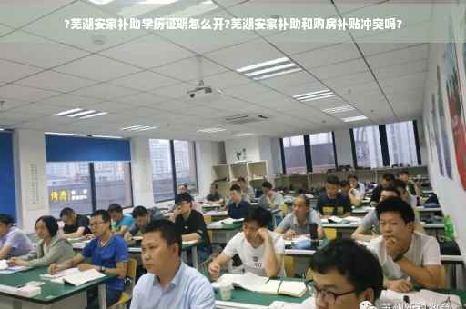 ?芜湖安家补助学历证明怎么开?芜湖安家补助和购房补贴冲突吗?