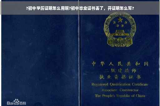 ?初中学历证明怎么用啊?初中毕业证书丢了，开证明怎么写?