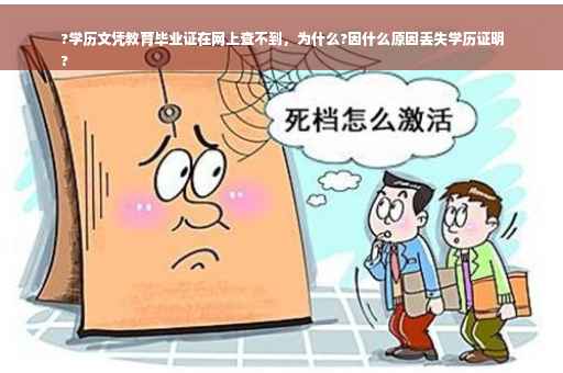 ?学历文凭教育毕业证在网上查不到，为什么?因什么原因丢失学历证明
?
