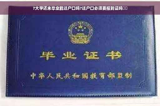 ?大学还未毕业能迁户口吗?迁户口必须要报到证吗⚡️