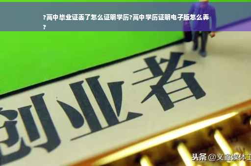 ?高中毕业证丢了怎么证明学历?高中学历证明电子版怎么弄
?