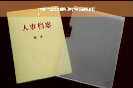 ?大学毕业论文要彩印吗?学历证明彩印
?