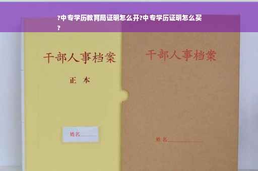 ?中专学历教育局证明怎么开?中专学历证明怎么买
?