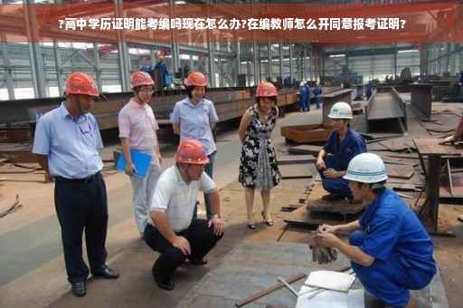?高中学历证明能考编吗现在怎么办?在编教师怎么开同意报考证明?