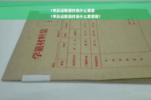 ?学历证明原件是什么意思
?学历证明原件是什么意思啊?