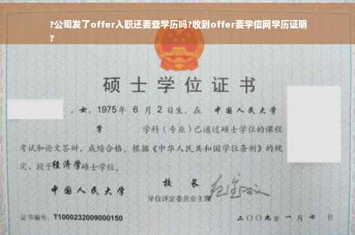?公司发了offer入职还要查学历吗?收到offer要学信网学历证明
?