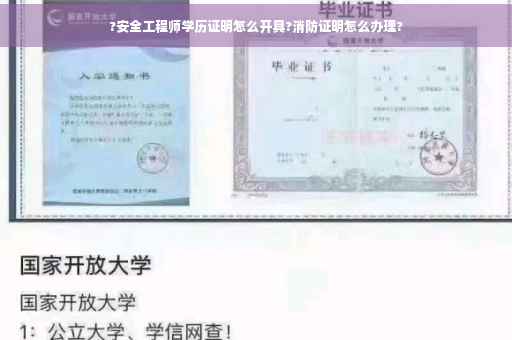 ?安全工程师学历证明怎么开具?消防证明怎么办理?