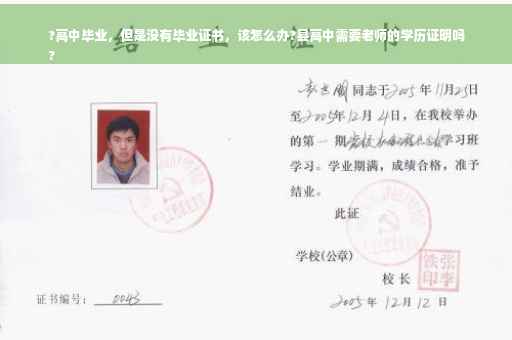 ?高中毕业，但是没有毕业证书，该怎么办?县高中需要老师的学历证明吗
?
