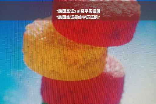 ?韩国签证zui高学历证明
?韩国签证最终学历证明?