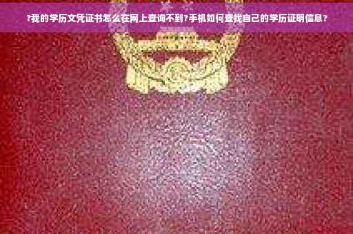?我的学历文凭证书怎么在网上查询不到?手机如何查找自己的学历证明信息?